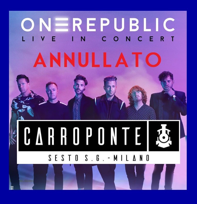 CARROPONTE annullato concerto ONE REPUBLIC del 4/5 - 3 Maggio 2022